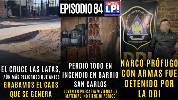 EP 84 CLP: Incendio en San Carlos- Cruce Las Latas, peor- Narco detenido- Chico golpeado en Lujan
